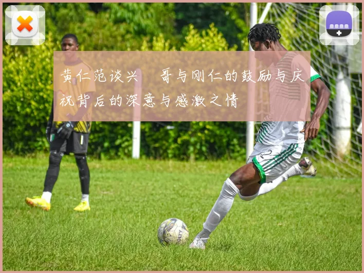 黄仁范谈兴慜哥与刚仁的鼓励与庆祝背后的深意与感激之情